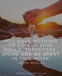 You Have Nothing To Do But Save Souls Therefore Spend And Be Spent In This Work John Wesley Gospelmission Gospelcollective U Gospel John Wesley Son Of God