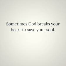 Sometimes God Breaks Your Heart To Save Your Soul Broken Soul Quotes Broken Heart Quotes Heart Quotes