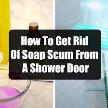 What's the best way to define soap scum? How To Get Rid Of Soap Scum From A Shower Door