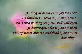 A Thing Of Beauty Is A Joy Forever Its Loveliness Increases It Will Never Pass Into Nothingness But Still Will Keep A Bower Quie Love Poems John Keats Keats