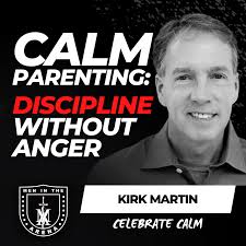 Calm Parenting: Discipline Without Anger w/ Kirk Martin EP 614