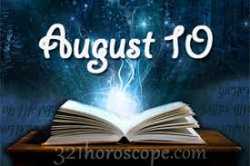 This short report is always free, but you can also buy the full length report which you can get emailed to you daily. August 10 Birthday Horoscope Zodiac Sign For August 10th