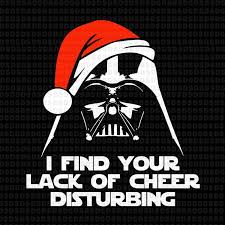 Last seen jul 3 '19 at 15:45. I Find Your Lack Of Cheer Disturbing Svg Darth Vader I Find Your Lack Of Cheer Disturbing Print Ready Vector T Shirt Design Buy T Shirt Designs Nerdy Christmas I Found You