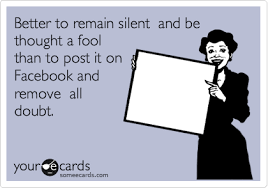 Better To Remain Silent And Be Thought A Fool Than To Post It On Facebook And Remove All Doubt News Ecard