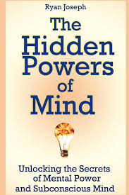Everything that i learned in order to improve my own life through unleashing the power of your mind i share with you. The Hidden Powers Of Mind Unlocking The Secrets Of Mental Power And Subconscious Mind Joseph Ryan 9781300658290 Amazon Com Books