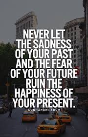 Stop Looking For Happiness In The Same Place You Lost It Meaning In Hindi Never Let The Sadness Of Your Past And The Fear Of Your Future Ruin The Happiness Of Your Present Inspirational Quotes Life Quotes Inspirational Words