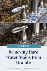 Removing Hard Water Stains From Granite Www Simply2moms Com A Simple Diy Granite Hardwaterstains C Hard Water Stain Remover Hard Water Stains Hard Water