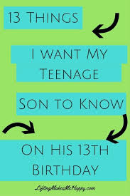 Birthday Message For My Son Turning 13 13 Things I Want My Teenage Son To Know Birthday Wishes For Son Son Birthday Quotes Happy Birthday Teenager