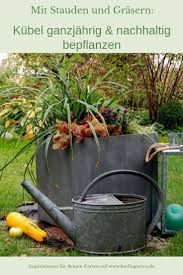 Das Ganze Jahr Schon Kubel Dauerhaft Bepflanzen Berlingarten Garten Bepflanzung Stauden