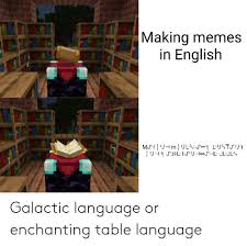 They are randomised words and phrases that are not related to the enchantment at all. Making Memes In English å¹¿ Galactic Language Or Enchanting Table Language Meme On Me Me