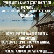 You Re Just A Chance I Take To Keep On Dreaming You Re Just Another Day That Keeps Me Breathing Baby I Love The Wa Soundtrack To My Life More Lyrics Lyrics