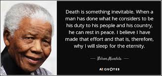 Some viewers may find elements of this talk to be distressing or. Nelson Mandela Quote Death Is Something Inevitable When A Man Has Done What