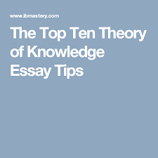 The Top Ten Theory Of Knowledge Essay Tips Essay Tips Essay Essay Questions