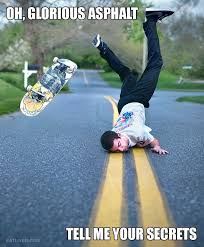 Oh Glorious Asphalt Funny Meme Pictures Funny Pictures Skateboard