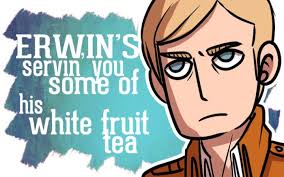Erwin's servin you his tea