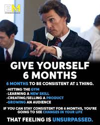 Give yourself 6 months....