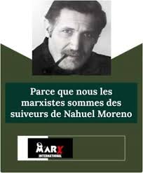 Parce que les marxistes sommes des suivieurs de Nahuel Moreno