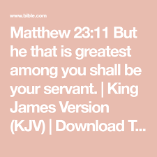 Matthew 23 11 But He That Is Greatest Among You Shall Be Your Servant King James Version Kjv Download The Bible App No Bible Apps King James Version Kjv