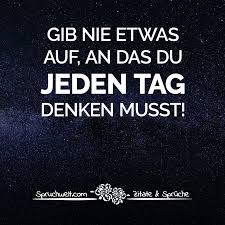 Gib Nie Etwas Auf An Das Du Jeden Tag Denken Musst Hoffnungsvolle Spruche Lebensweisheiten