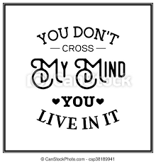 Love Quote Typographical Background You Don T Cross My Mind You Live In It Quote Typographical Background Vector Eps8 Canstock