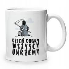 Kubek przypominający o najważniejszej czynności dla właściciela psa. Kubek Dzien Dobry Wszyscy Umrzemy 8535101597 Oficjalne Archiwum Allegro