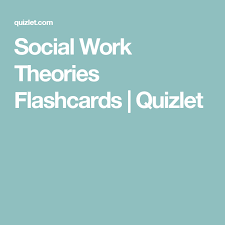Social Work Theories Flashcards Quizlet Social Work Theories Social Work Exam Social Work Practice