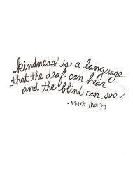 Kindness Is The Language Which The Deaf Can Hear And The Blind Can See Mark Twain Kindness Is A Language That The Deaf Can Hear And The Blind Can See Mark Twain Words Quotes Quotes To Live By Quotable Quotes