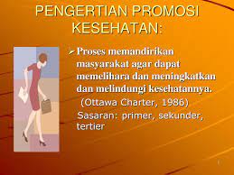 Who merumuskan promosi kesehatan sebagai proses untuk meningkatkan kemampuan masyarakat dalam memelihara dan meningkatkan kesehatannya. Promosi Kesehatan Menurut Ottawa Charter Promosi Kesehatan Menurut Ottawa Charter