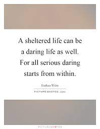 A Sheltered Life Can Be A Daring Life As Well For All Serious Picture Quotes