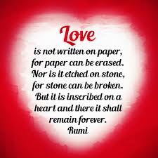 Love Is Not Written On Paper For Paper Can Be Erased Nor Is It Etched On Stone For Stone Can Be Broken But It Is Ins Rumi Love Quotes Rumi Love