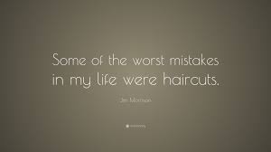 Jim Morrison Quote Some Of The Worst Mistakes In My Life Were Haircuts