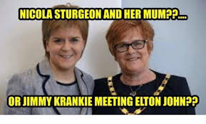 Please do not take it seriously as this does not necessarily reflect my actual views. Nicola Sturgeon And Her Mum Orjimmy Krankie Meeting Elton John Dank Meme On Me Me