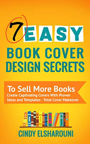 Check spelling or type a new query. 7 Easy Book Cover Design Secrets To Sell More Books Create Captivating Covers With Proven Ideas And Templates Total Cover Makeover Indie Author Marketing Services 1 Kindle Edition By Elsharouni