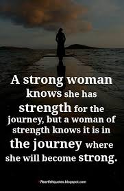 Dear woman, sometimes you'll just be too much woman. A Strong Woman Knows She Has Strength For The Journey But A Woman Of Strength Knows It Is In The Journey W Strong Women Smart Women Quotes Strong Women Quotes