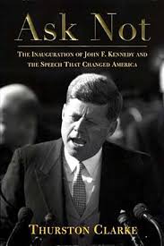 Jfk Wrote His Own Ask Not Speech Thurston Clarke Debunks Myth That It Was Written By Assistant Ted Sorenso Jfk Rhetoric Speech