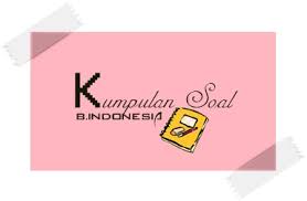 50 Contoh Soal Pilihan Ganda B Indonesia Kelas Xi Semester Ganjil Kurikulum 2013 Lengkap Dengan Kunci Jawaban Kumpulan Soal