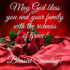 May God Bless You And Your Family With The Richness Of Grace Good Morning Sunday Sunday Quotes Bless Blessed Sunday Happy Sunday Quotes Blessed Sunday Morning