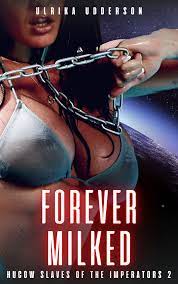 Forever Milked - Hucow Slaves of the Imperators 2: Grimdark hucow BDSM  scifi erotica by Ulrika Udderson | Goodreads