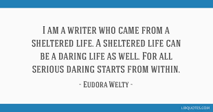 I Am A Writer Who Came From A Sheltered Life A Sheltered Life Can Be A