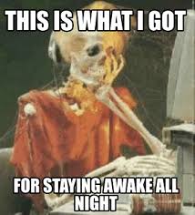 You're finally awake memes are a new trend where the joke is that the meme reader suddenly regained consciousness and discovered that the recent years or even their entire life was a dream. Meme Creator Funny This Is What I Got For Staying Awake All Night Meme Generator At Memecreator Org