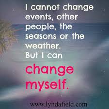 I Cannot Change Events Other People The Seasons Or The Weather But I Can Change M Quotes Inspirational Positive Inspiring Quotes About Life Best Quotes Ever