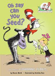 We say the plant 'flowers', 'is flowering' or 'is in flower' when this colourful part begins to grow bigger and open out. Amazon Com Oh Say Can You Seed All About Flowering Plants Cat In The Hat S Learning Library 9780375810954 Worth Bonnie Ruiz Aristides Books