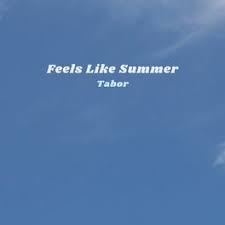 You can feel it in the streets. Tabor Feels Like Summer Lyrics And Songs Deezer