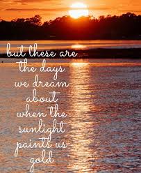 But These Are The Days When The Sunlight Paints Us Gold Meet Me Where The Sky Touches The Sea Quotes B Sunset Quotes Beach Quotes Inspirational Ocean Quotes
