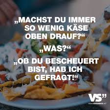 Machst Du Immer So Wenig Kase Drauf Was Ob Du Bescheuert Bist Hab Ich Gefragt Gute Spruche Spruche Und Krasse Spruche
