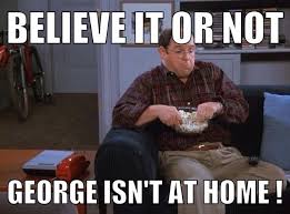 Believe It Or Not George Isn T At Home Please Leave A Message At The Beep I Must Be Out Or I D Pick Up The Phone Seinfeld Funny Seinfeld Quotes Seinfeld