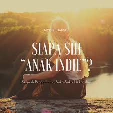 Siapa Sih Anak Indie Sebuah Pengamatan Suka Suka Nirkonklusi Defisit Referensi Kmpl
