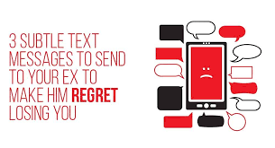 If you want to make him regret losing you, use this talk to remind him of how you two had a fun and meaningful time together. 3 Subtle Text Messages To Send To Your Ex To Make Him Regret Losing You