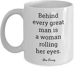 Advertising was only meant to be a very small part of my life. Amazon Com Funny Famous Quote Coffee Mug Behind Every Great Man Is A Woman Rolling Her Eyes Jim Carrey Witty Sayings Ceramic Drinking Cup 11oz Kitchen Dining