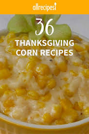 36 Thanksgiving Corn Recipes From Traditional To New Classics Thanksgiving Corn Recipes Corn Recipes Recipes
